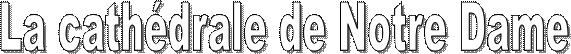 La cathédrale de Notre Dame